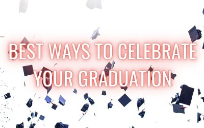 Best Ways to Celebrate Your Graduation – Grad Celebration Season!